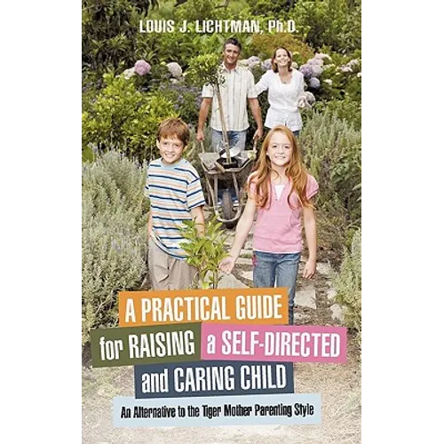 A Practical Guide for Raising a Self-Directed and Caring Child: An Alternative to the Tiger Mother Parenting Style