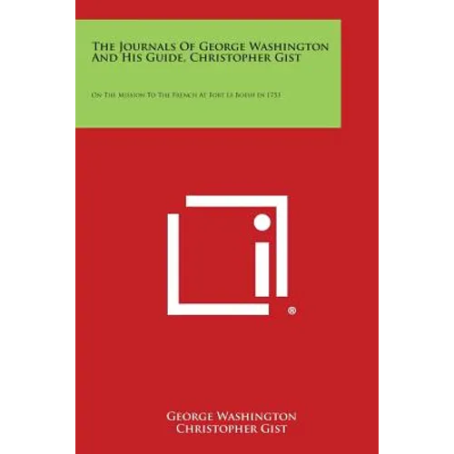 The Journals of George Washington and His Guide, Christopher Gist: On the Mission to the French at Fort Le Boeuf in 1753