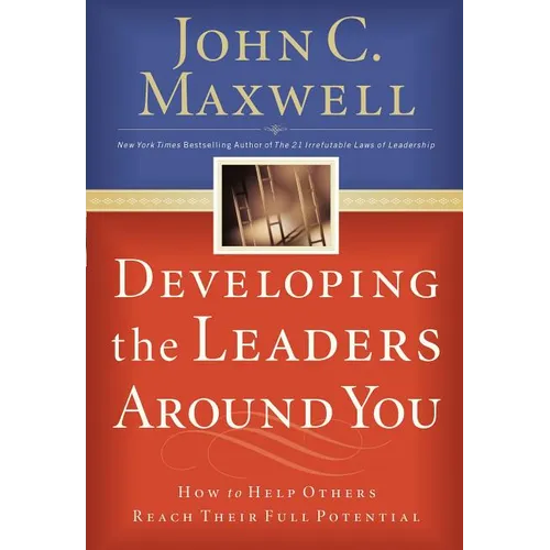 Developing the Leaders Around You: How to Help Others Reach Their Full Potential