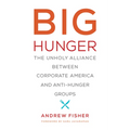 Big Hunger: The Unholy Alliance Between Corporate America and Anti-Hunger Groups