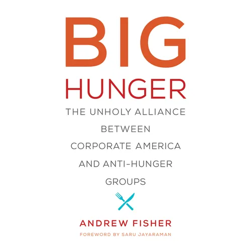 Big Hunger: The Unholy Alliance Between Corporate America and Anti-Hunger Groups