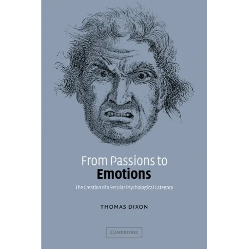 From Passions to Emotions: The Creation of a Secular Psychological Category