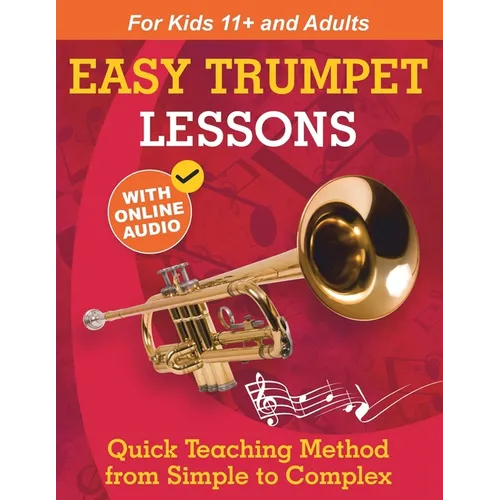 Easy Trumpet Lessons for Beginners: Quick Teaching Method from Simple to Complex. Theory and Practice. With Online Audio & Accompaniment
