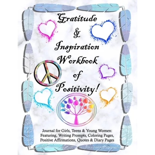 Gratitude and Inspiration Workbook of Positivity! Journal for Girls, Teens & Young Women: Featuring, Writing Prompts, Coloring, Pages, Positive Affirm