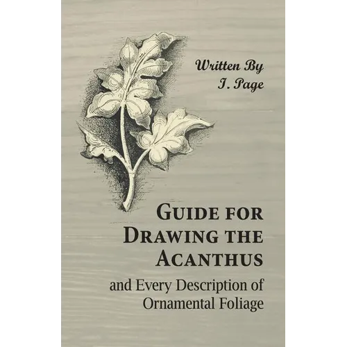 Guide for Drawing the Acanthus, and Every Description of Ornamental Foliage