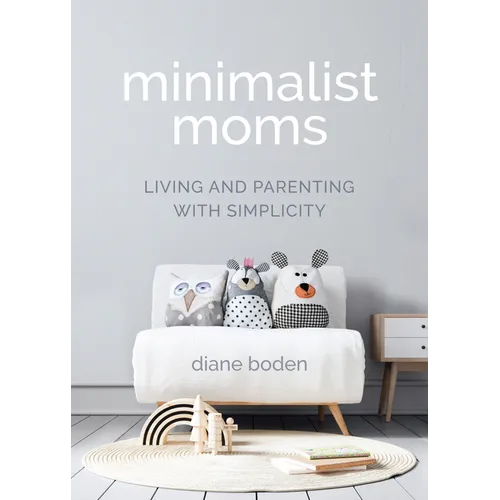Minimalist Moms: Living and Parenting with Simplicity