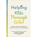 Helping Kids Through Grief: A Parent's Guide for Making Sense of Death, Processing Loss, and Finding Hope