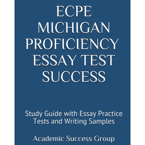 ECPE Michigan Proficiency Essay Test Success: Study Guide with Essay Practice Tests and Writing Samples