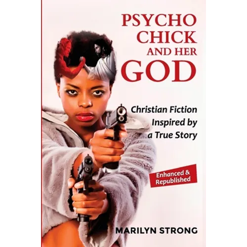 Psycho Chick and her God: Christian Fiction Inspired by a True Story