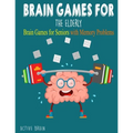 Brain Games For The Elderly: 210+ Brain Games for Seniors with Memory Problems Large Print (With Solutions)