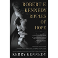 Robert F. Kennedy: Ripples of Hope: Kerry Kennedy in Conversation with Heads of State, Business Leaders, Influencers, and Activists about Her Father's