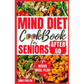 Mind Diet Cookbook for Seniors After 60: 30 Quick and Delicious Brain Boosting Recipes with an Easy Guide to Help fight Memory Disorder, Improve Brain