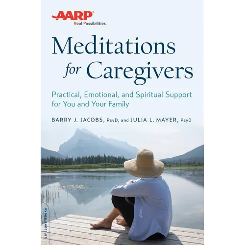 AARP Meditations for Caregivers: Practical, Emotional, and Spiritual Support for You and Your Family