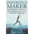 Difference Maker: Overcoming Adversity and Turning Pain into Purpose, Every Day (Adult Edition)