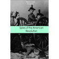Spies of the American Revolution: The History of George Washington's Secret Spying Ring (The Culper Ring)