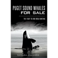 Puget Sound Whales for Sale: The Fight to End Orca Hunting