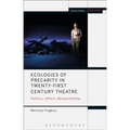 Ecologies of Precarity in Twenty-First Century Theatre: Politics, Affect, Responsibility