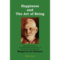 Happiness and the Art of Being: An introduction to the philosophy and practice of the spiritual teachings of Bhagavan Sri Ramana (Second Edition)