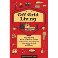 Off Grid Living: A Step-By-Step, Back to Basics Guide to Become Completely Self-Sufficient in as Little as 30 Days