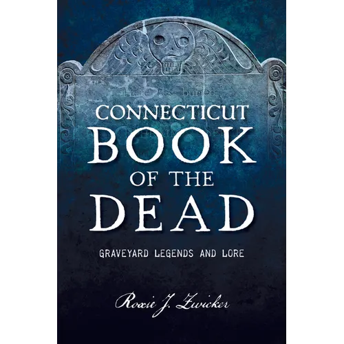 Connecticut Book of the Dead: Graveyard Legends and Lore