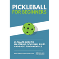 Pickleball for Beginners: Ultimate Guide to Mastering Pickleball Rules and Basic Fundamentals (Pickleball Scoresheets Included)