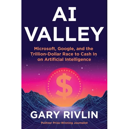 AI Valley: Microsoft, Google, and the Trillion-Dollar Race to Cash in on Artificial Intelligence