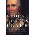 George Rogers Clark: I Glory in War