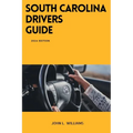 South Carolina Drivers Guide: A Comprehensive Study Manual to Safe Driving in South Carolina