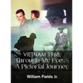 Vietnam 1968: Through My Eyes - A Pictorial Journey