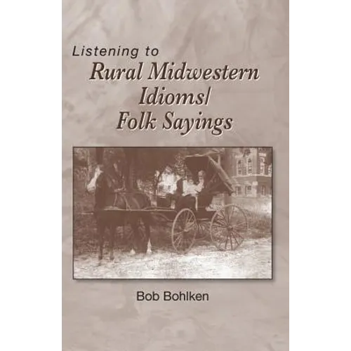 Listening to Rural Midwestern Idioms/Folk Sayings