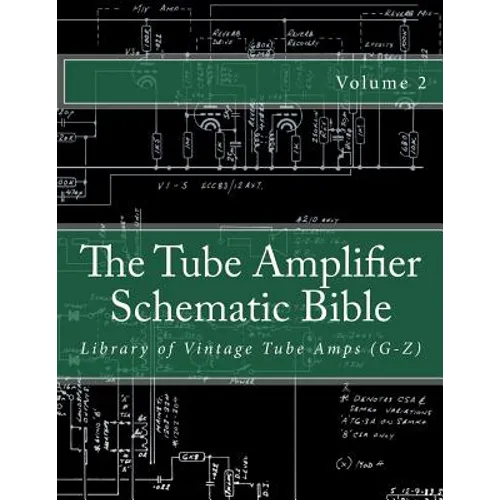 The Tube Amplifier Schematic Bible Volume 2: Library of Vintage Tube Amps (G-Z)