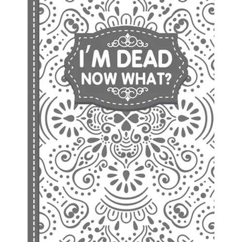 I'm dead now what? End of life Planner: End of Life Planner, Final Wishes, Funeral Details, Final preparations...Make life easier for Those you Leave