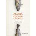 Alaska Codfish Chronicle: A History of the Pacific Cod Fishery in Alaska