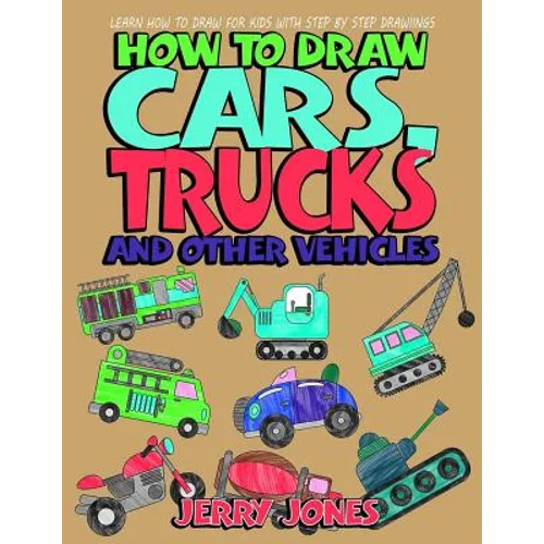 How to Draw Cars, Trucks and Other Vehicles: Learn How to Draw for Kids with Step by Step Drawing