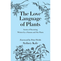 The Love Language of Plants: Stories of Becoming Written by a Human and Her Plants