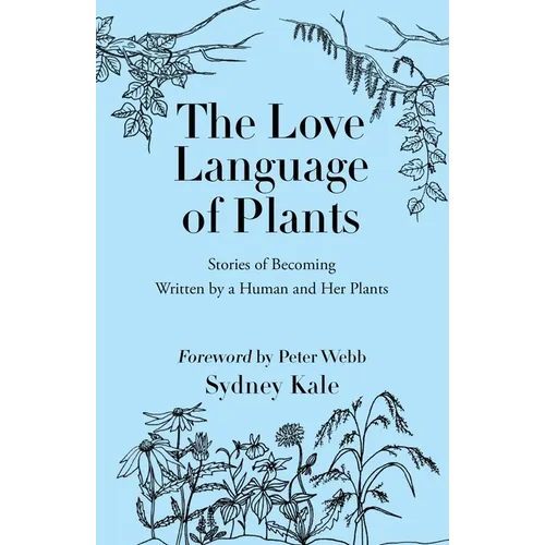 The Love Language of Plants: Stories of Becoming Written by a Human and Her Plants
