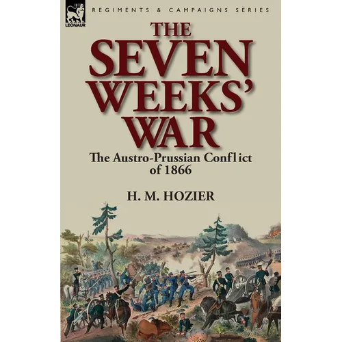 The Seven Weeks' War: the Austro-Prussian Conflict of 1866