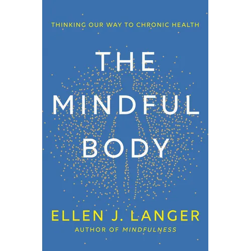 The Mindful Body: Thinking Our Way to Chronic Health