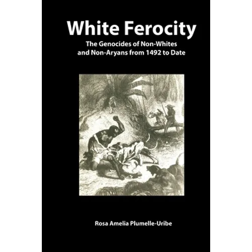 White Ferocity: The Genocides of Non-Whites and Non-Aryans from 1492 to Date