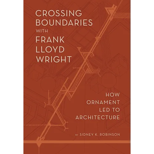 Crossing Boundaries with Frank Lloyd Wright: How Ornament Led to Architecture