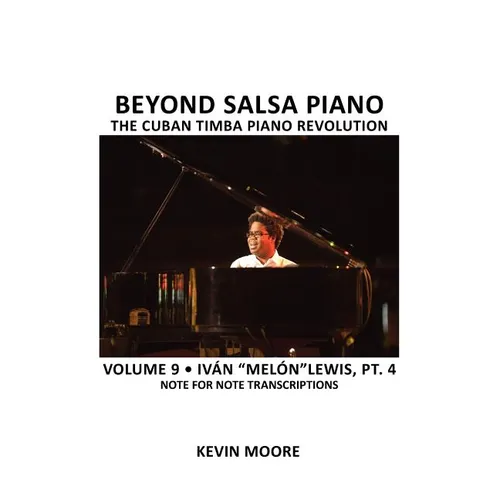 Beyond Salsa Piano: The Cuban Timba Piano Revolution: Volume 9- Iván "Melón" Lewis, Part 4