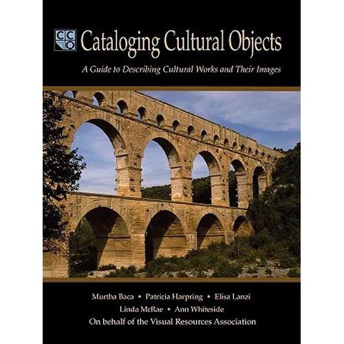 Cataloging Cultural Objects: A Guide to Describing Cultural Works and Their Images