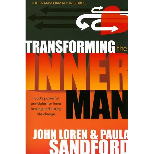 Transforming the Inner Man: God's Powerful Principles for Inner Healing and Lasting Life Change