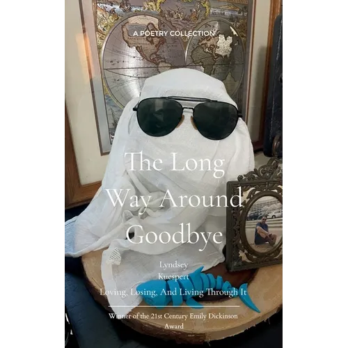 The Long Way Around Goodbye Loving, Losing, And Living Through It