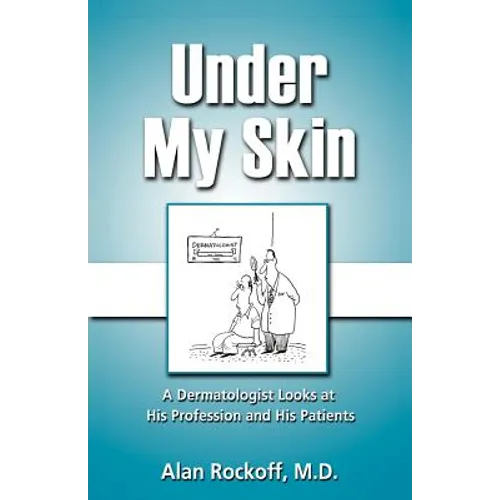 Under My Skin: A Dermatologist Looks at His Profession and His Patients