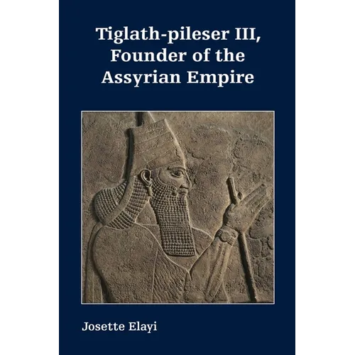 Tiglath-pileser III, Founder of the Assyrian Empire