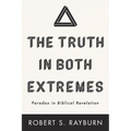 The Truth in Both Extremes: Paradox in Biblical Revelation