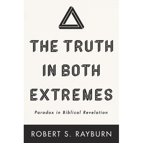The Truth in Both Extremes: Paradox in Biblical Revelation