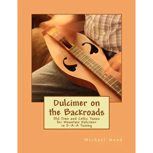 Dulcimer on the Backroads: Old Time and Celtic Tunes for Mountain Dulcimer in D-A-A Tuning