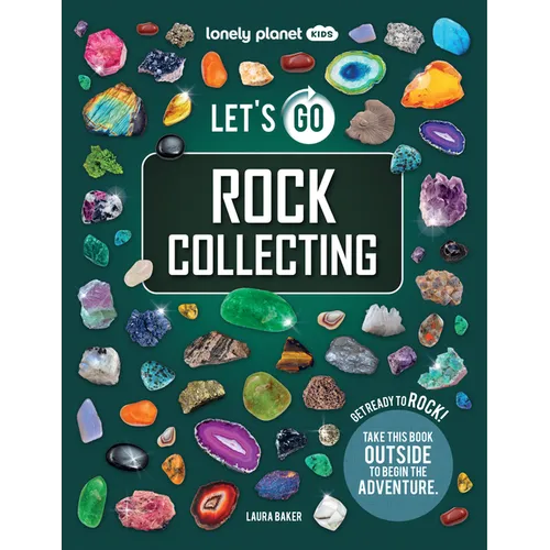 Lonely Planet Kids Let's Go Rock Collecting: Perfect Introduction to Rocks, Minerals & Gemstones Brilliant Directory with Photos & Facts Get Outside &